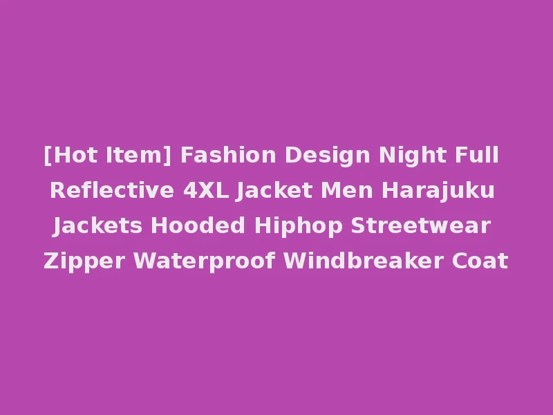 [Hot Item] Fashion Design Night Full Reflective 4XL Jacket Men Harajuku Jackets Hooded Hiphop Streetwear Zipper Waterproof Windbreaker Coat