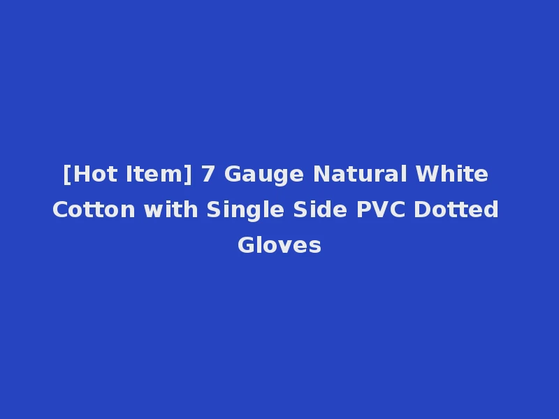 [Hot Item] 7 Gauge Natural White Cotton with Single Side PVC Dotted Gloves