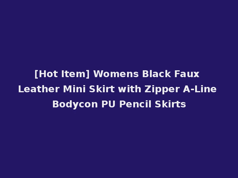 [Hot Item] Womens Black Faux Leather Mini Skirt with Zipper A-Line Bodycon PU Pencil Skirts