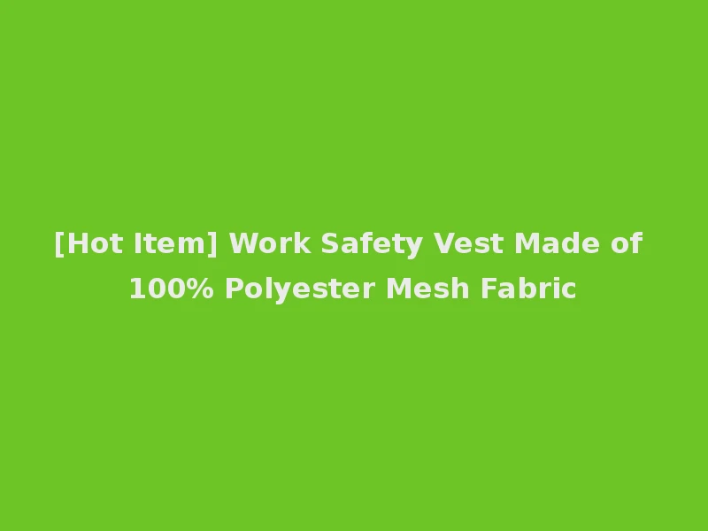 [Hot Item] Work Safety Vest Made of 100% Polyester Mesh Fabric