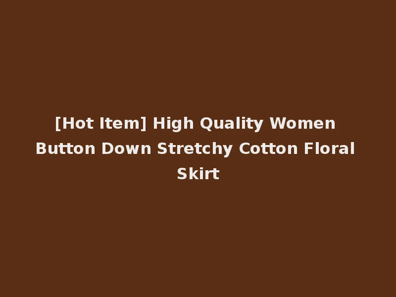 [Hot Item] High Quality Women Button Down Stretchy Cotton Floral Skirt