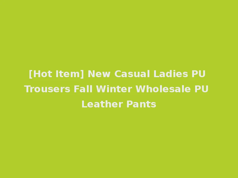 [Hot Item] New Casual Ladies PU Trousers Fall Winter Wholesale PU Leather Pants