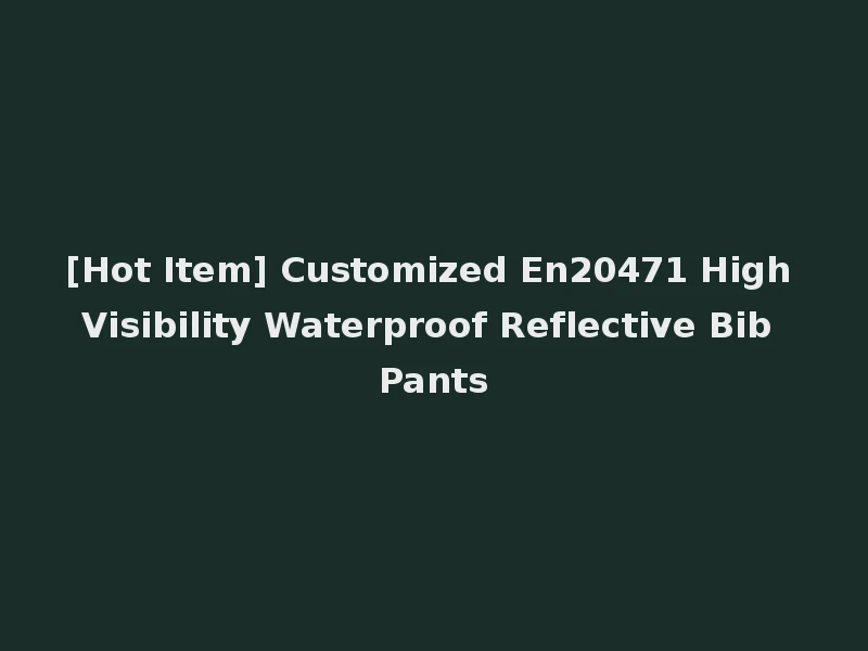 [Hot Item] Customized En20471 High Visibility Waterproof Reflective Bib Pants