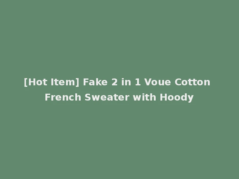 [Hot Item] Fake 2 in 1 Voue Cotton French Sweater with Hoody