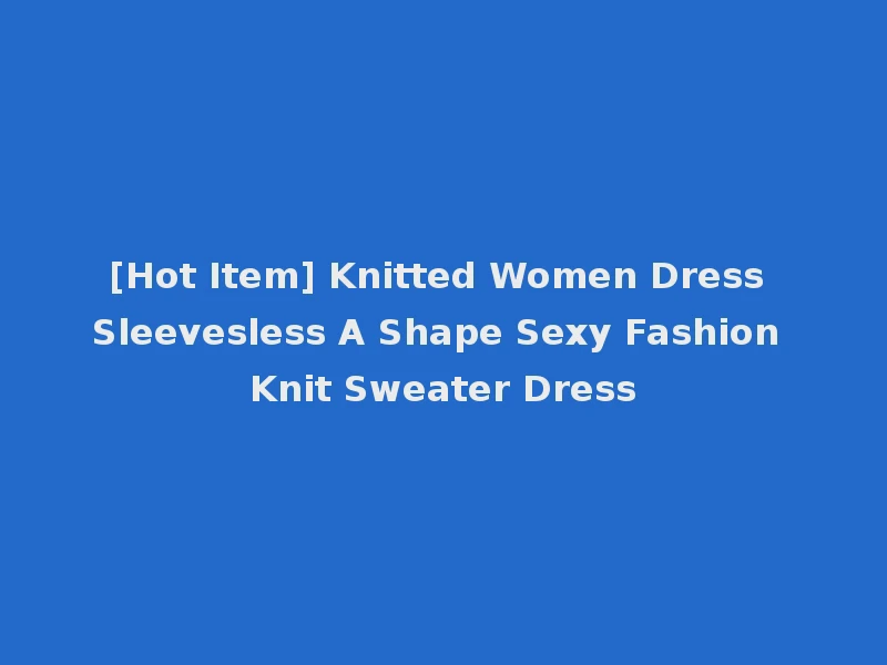 [Hot Item] Knitted Women Dress Sleevesless A Shape Sexy Fashion Knit Sweater Dress