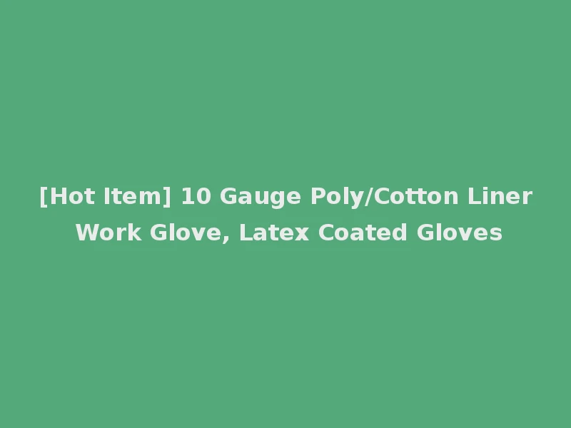 [Hot Item] 10 Gauge Poly/Cotton Liner Work Glove, Latex Coated Gloves