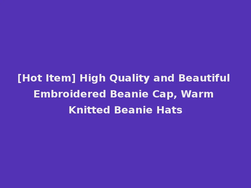 [Hot Item] High Quality and Beautiful Embroidered Beanie Cap, Warm Knitted Beanie Hats