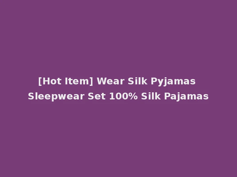 [Hot Item] Wear Silk Pyjamas Sleepwear Set 100% Silk Pajamas