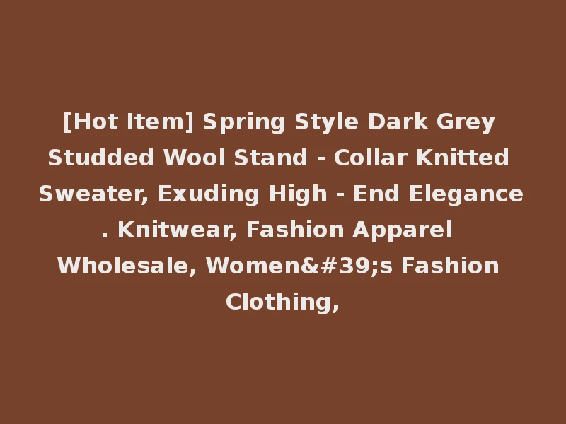 [Hot Item] Spring Style Dark Grey Studded Wool Stand - Collar Knitted Sweater, Exuding High - End Elegance. Knitwear, Fashion Apparel Wholesale, Women's Fashion Clothing,