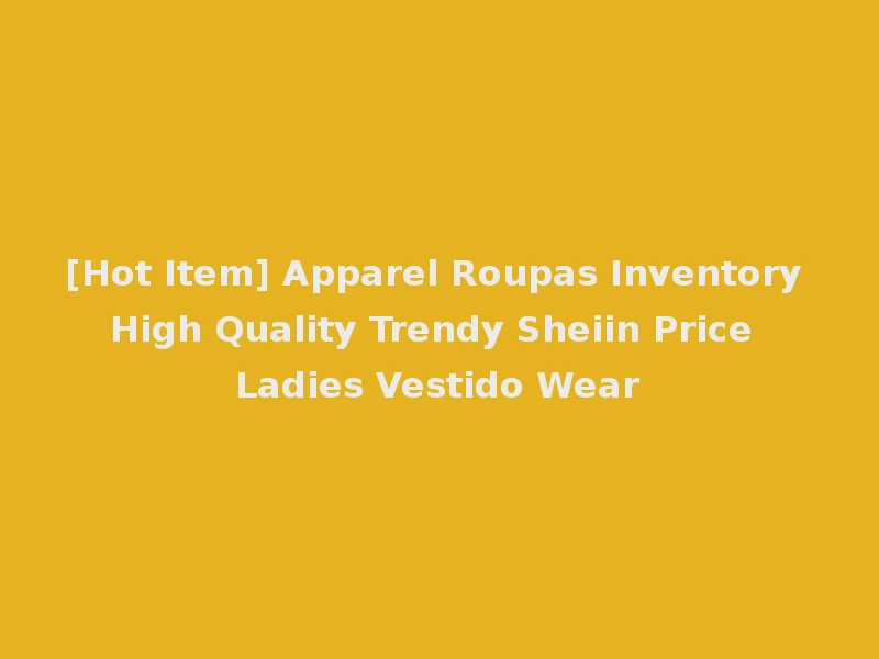 [Hot Item] Apparel Roupas Inventory High Quality Trendy Sheiin Price Ladies Vestido Wear