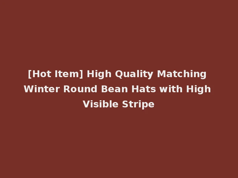 [Hot Item] High Quality Matching Winter Round Bean Hats with High Visible Stripe