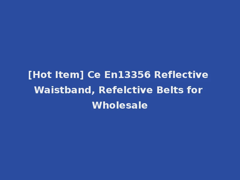 [Hot Item] Ce En13356 Reflective Waistband, Refelctive Belts for Wholesale