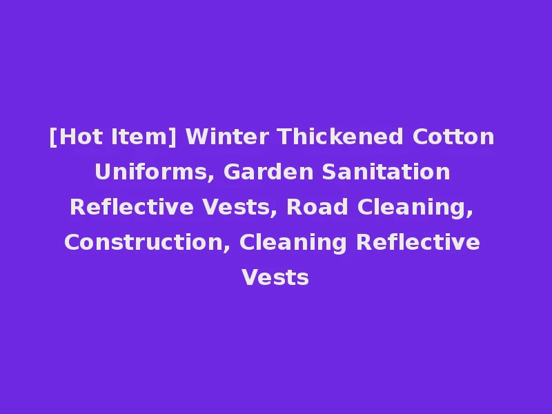[Hot Item] Winter Thickened Cotton Uniforms, Garden Sanitation Reflective Vests, Road Cleaning, Construction, Cleaning Reflective Vests