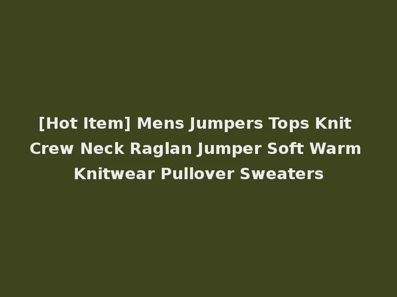 [Hot Item] Mens Jumpers Tops Knit Crew Neck Raglan Jumper Soft Warm Knitwear Pullover Sweaters