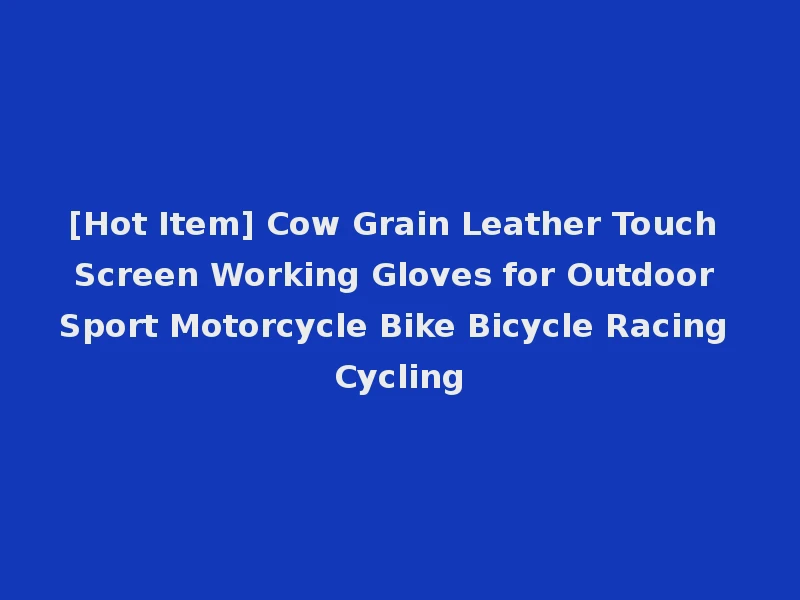 [Hot Item] Cow Grain Leather Touch Screen Working Gloves for Outdoor Sport Motorcycle Bike Bicycle Racing Cycling