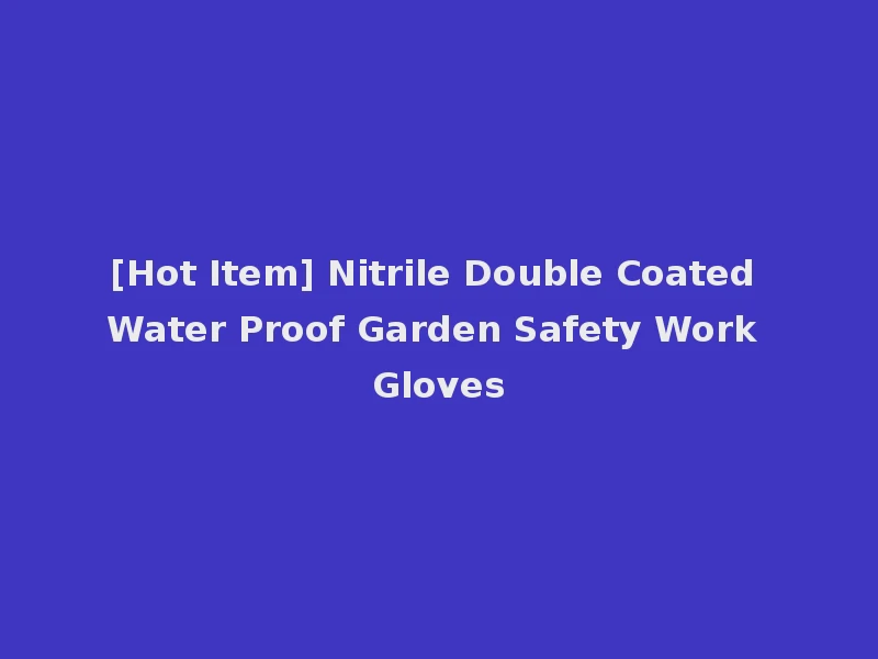 [Hot Item] Nitrile Double Coated Water Proof Garden Safety Work Gloves