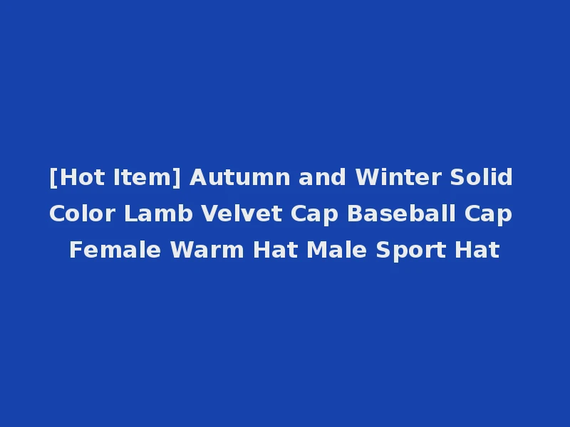 [Hot Item] Autumn and Winter Solid Color Lamb Velvet Cap Baseball Cap Female Warm Hat Male Sport Hat