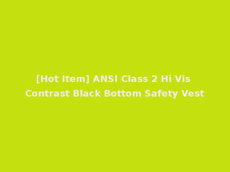 [Hot Item] ANSI Class 2 Hi Vis Contrast Black Bottom Safety Vest