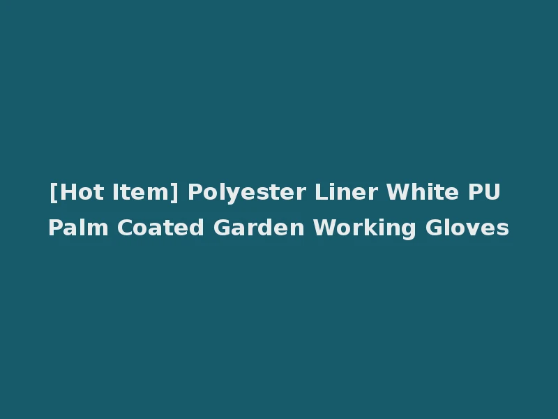 [Hot Item] Polyester Liner White PU Palm Coated Garden Working Gloves