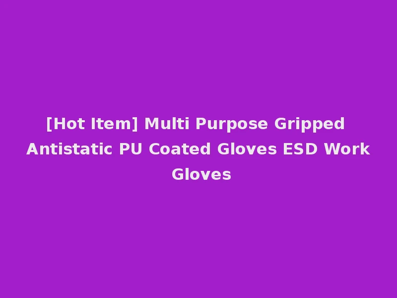 [Hot Item] Multi Purpose Gripped Antistatic PU Coated Gloves ESD Work Gloves