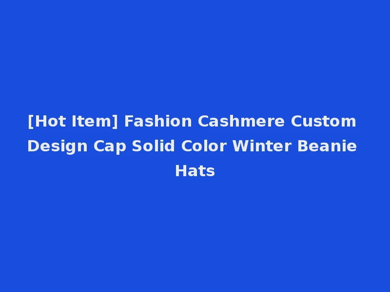 [Hot Item] Fashion Cashmere Custom Design Cap Solid Color Winter Beanie Hats