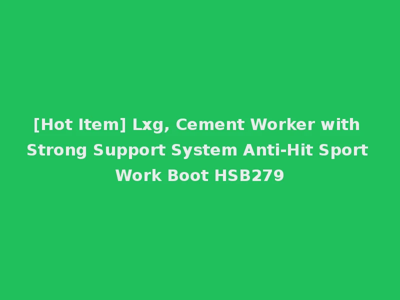 [Hot Item] Lxg, Cement Worker with Strong Support System Anti-Hit Sport Work Boot HSB279