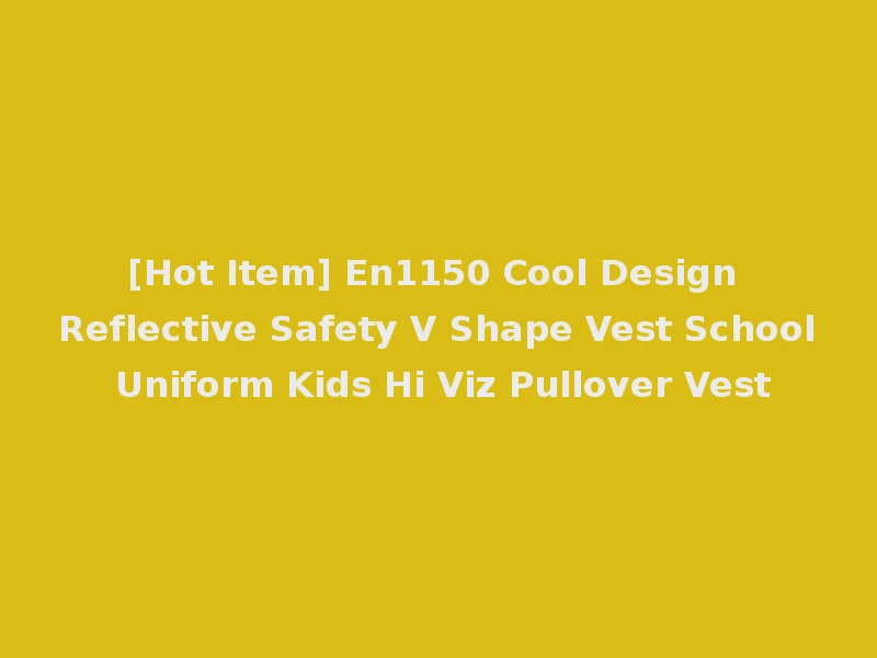 [Hot Item] En1150 Cool Design Reflective Safety V Shape Vest School Uniform Kids Hi Viz Pullover Vest