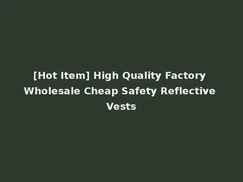 [Hot Item] High Quality Factory Wholesale Cheap Safety Reflective Vests