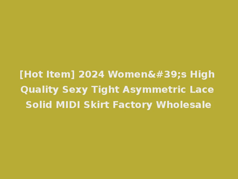 [Hot Item] 2024 Women's High Quality Sexy Tight Asymmetric Lace Solid MIDI Skirt Factory Wholesale