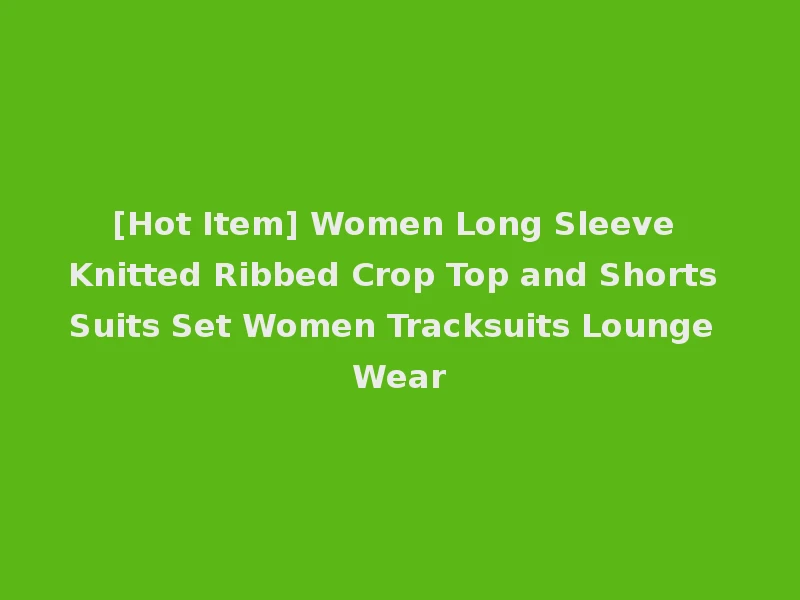 [Hot Item] Women Long Sleeve Knitted Ribbed Crop Top and Shorts Suits Set Women Tracksuits Lounge Wear