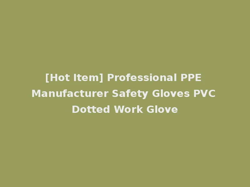 [Hot Item] Professional PPE Manufacturer Safety Gloves PVC Dotted Work Glove