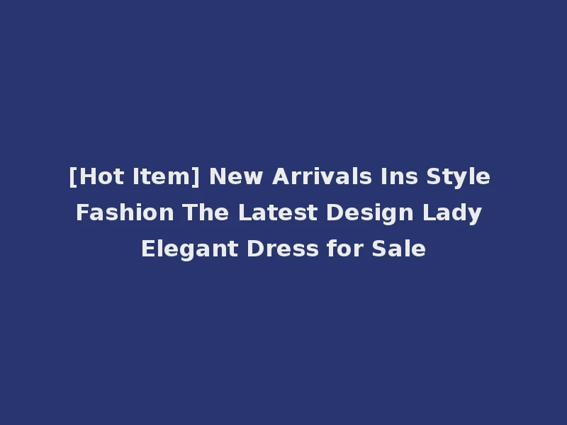 [Hot Item] New Arrivals Ins Style Fashion The Latest Design Lady Elegant Dress for Sale