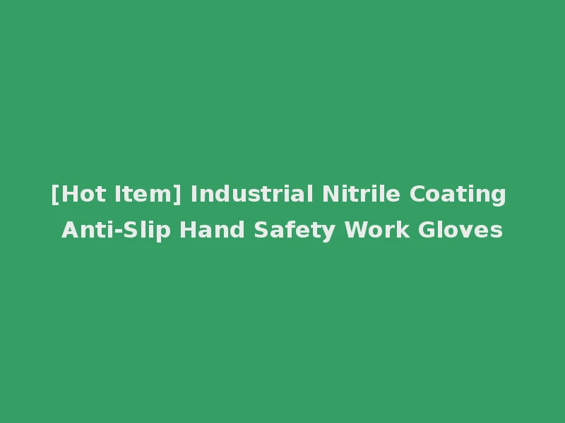 [Hot Item] Industrial Nitrile Coating Anti-Slip Hand Safety Work Gloves