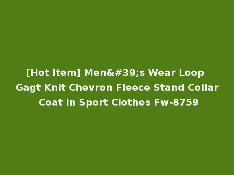 [Hot Item] Men's Wear Loop Gagt Knit Chevron Fleece Stand Collar Coat in Sport Clothes Fw-8759