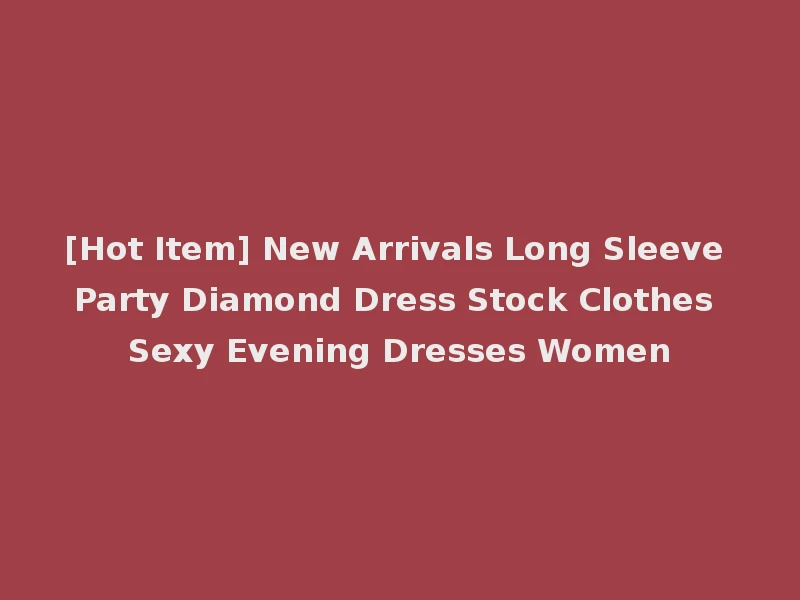 [Hot Item] New Arrivals Long Sleeve Party Diamond Dress Stock Clothes Sexy Evening Dresses Women