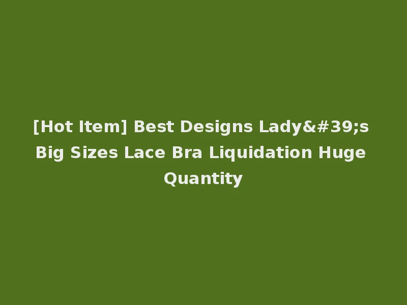 [Hot Item] Best Designs Lady's Big Sizes Lace Bra Liquidation Huge Quantity