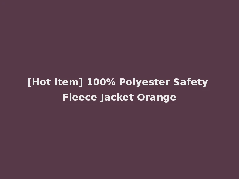 [Hot Item] 100% Polyester Safety Fleece Jacket Orange