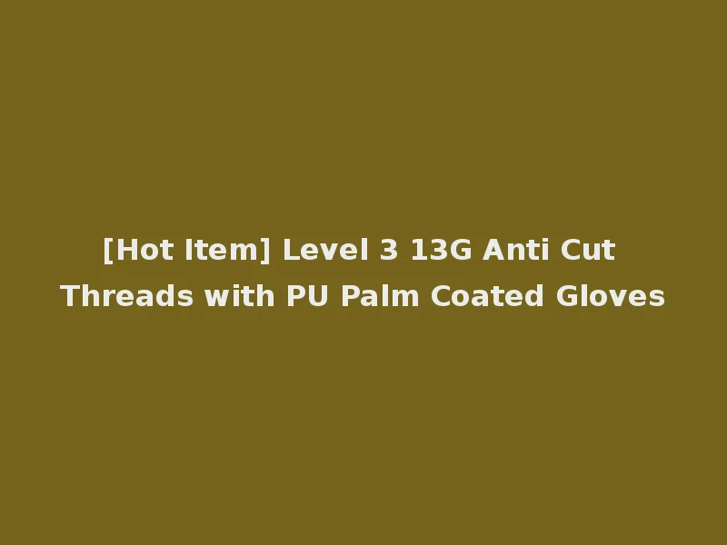 [Hot Item] Level 3 13G Anti Cut Threads with PU Palm Coated Gloves