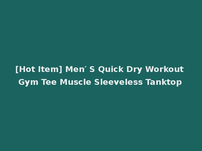 [Hot Item] Men′ S Quick Dry Workout Gym Tee Muscle Sleeveless Tanktop