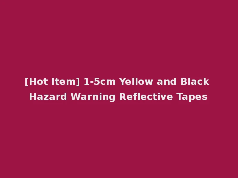 [Hot Item] 1-5cm Yellow and Black Hazard Warning Reflective Tapes