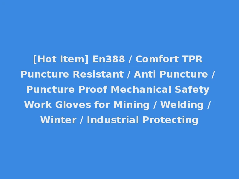 [Hot Item] En388 / Comfort TPR Puncture Resistant / Anti Puncture / Puncture Proof Mechanical Safety Work Gloves for Mining / Welding / Winter / Industrial Protecting