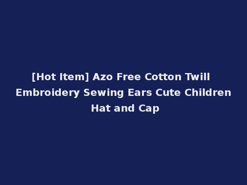 [Hot Item] Azo Free Cotton Twill Embroidery Sewing Ears Cute Children Hat and Cap
