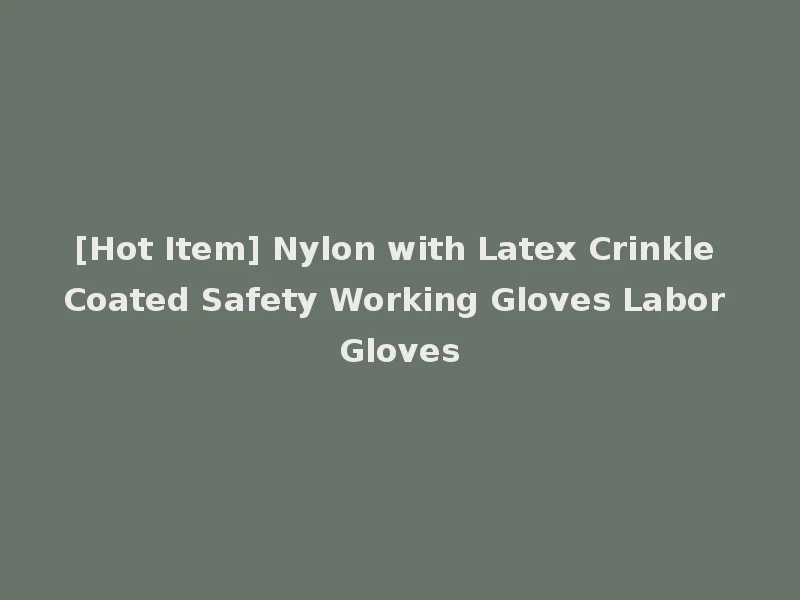 [Hot Item] Nylon with Latex Crinkle Coated Safety Working Gloves Labor Gloves
