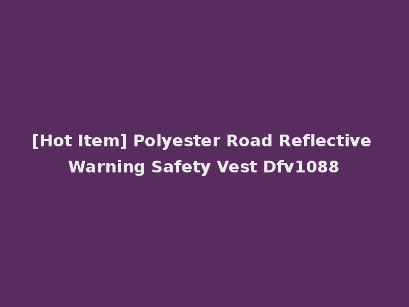 [Hot Item] Polyester Road Reflective Warning Safety Vest Dfv1088