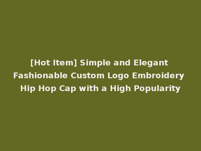 [Hot Item] Simple and Elegant Fashionable Custom Logo Embroidery Hip Hop Cap with a High Popularity