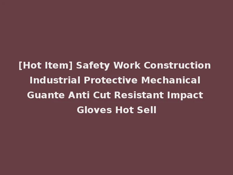 [Hot Item] Safety Work Construction Industrial Protective Mechanical Guante Anti Cut Resistant Impact Gloves Hot Sell