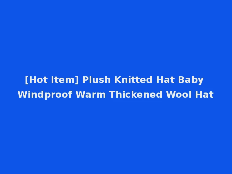 [Hot Item] Plush Knitted Hat Baby Windproof Warm Thickened Wool Hat