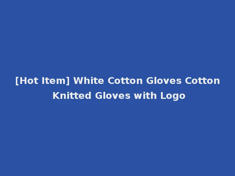 [Hot Item] White Cotton Gloves Cotton Knitted Gloves with Logo
