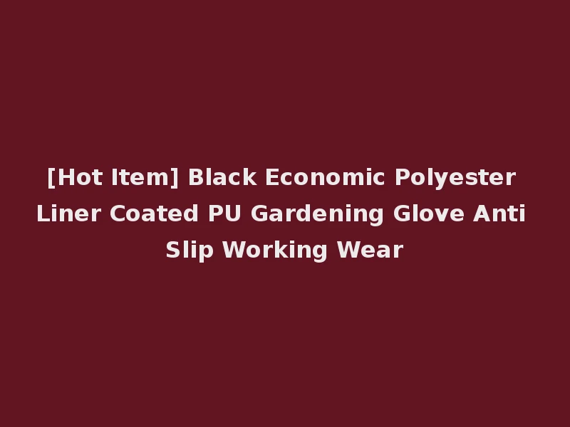 [Hot Item] Black Economic Polyester Liner Coated PU Gardening Glove Anti Slip Working Wear