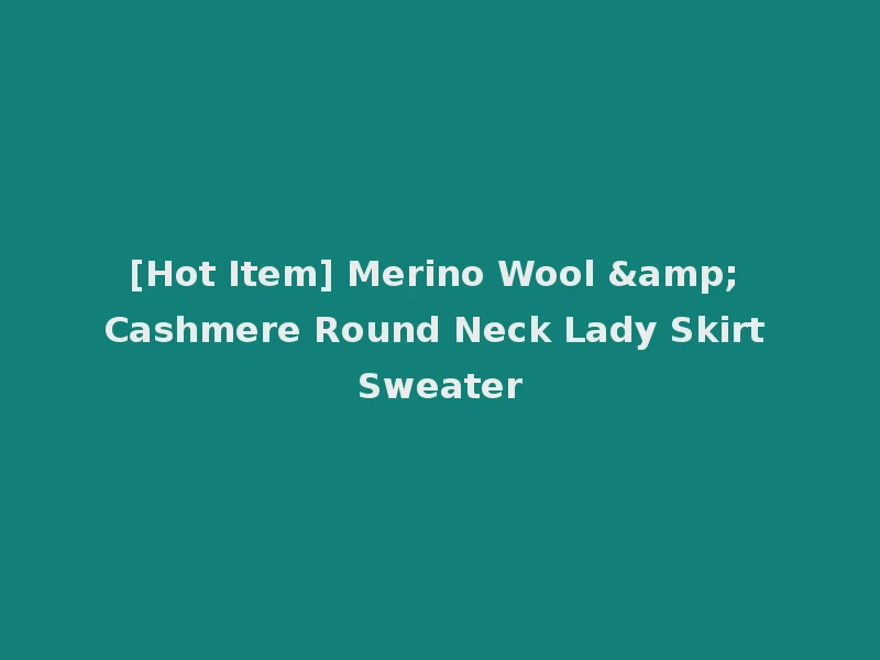 [Hot Item] Merino Wool & Cashmere Round Neck Lady Skirt Sweater